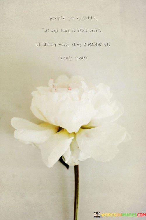 People Are Capable At Any Time In Their Lives Of Doing What They Dream Quotes