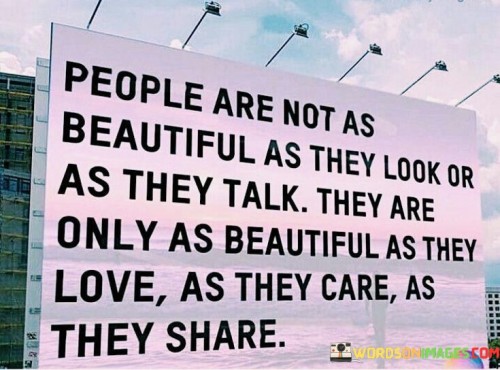 People Are Not As Beautiful As They Look Or As They Talk Quotes