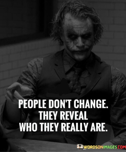 People Don't Change They Reveal Who They Really Are Quotes