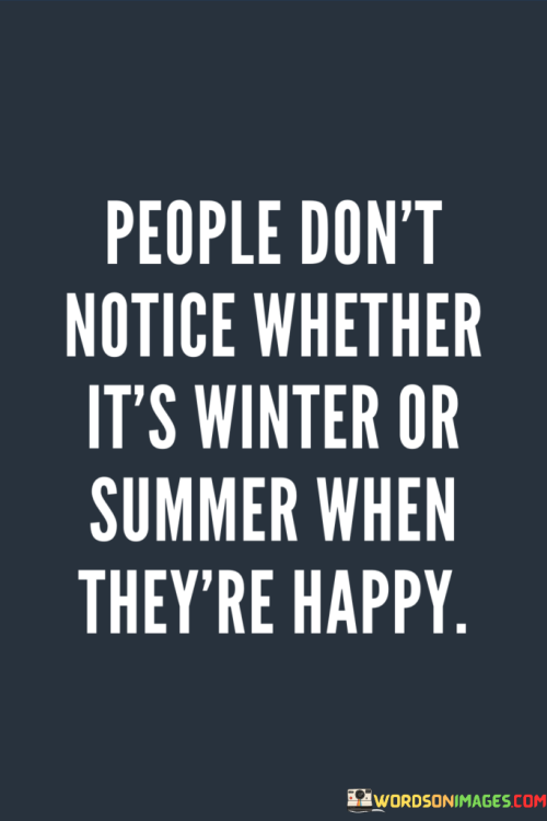 People-Dont-Notice-Whether-Its-Winter-Or-Summer-When-Theyre-Happy-Quotes.png