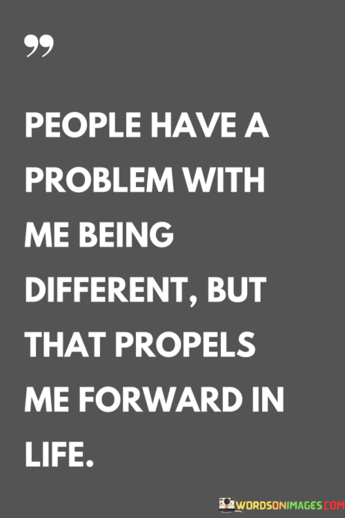 People-Have-A-Problem-With-Me-Being-Different-But-That-Propels-Me-Forward-Quotes