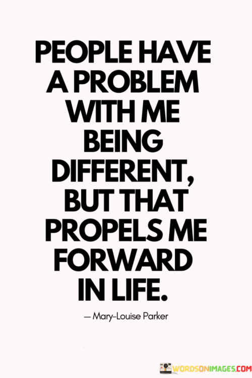 People-Have-A-Problem-With-Me-Being-Different-But-That-Propels-Me-Quotes