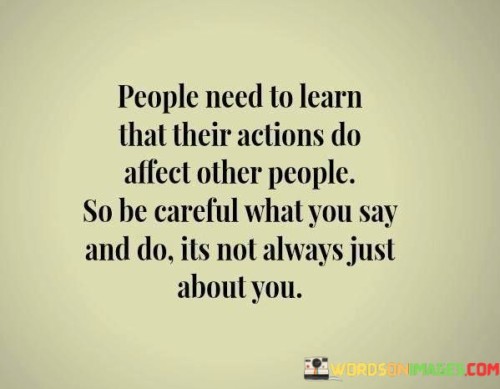 People Need To Learn That Their Actions To Affect Others People Quotes