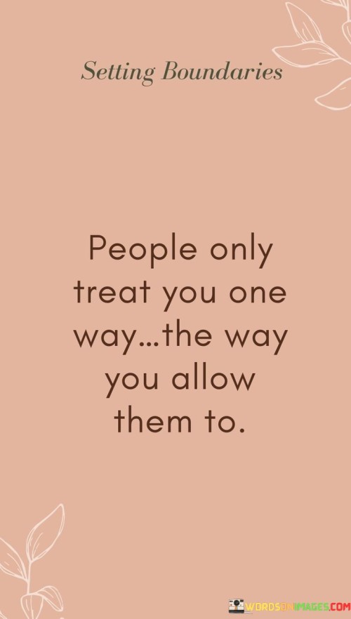 People-Only-Treat-You-One-Way-The-Way-You-Allow-Them-To-Quotes.jpeg