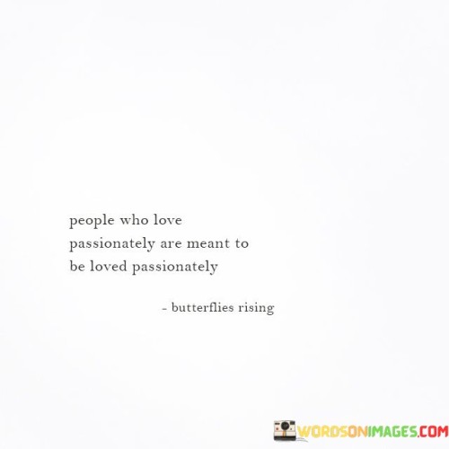 People Who Love Passionately Are Meant To Be Loved Passionately Quotes