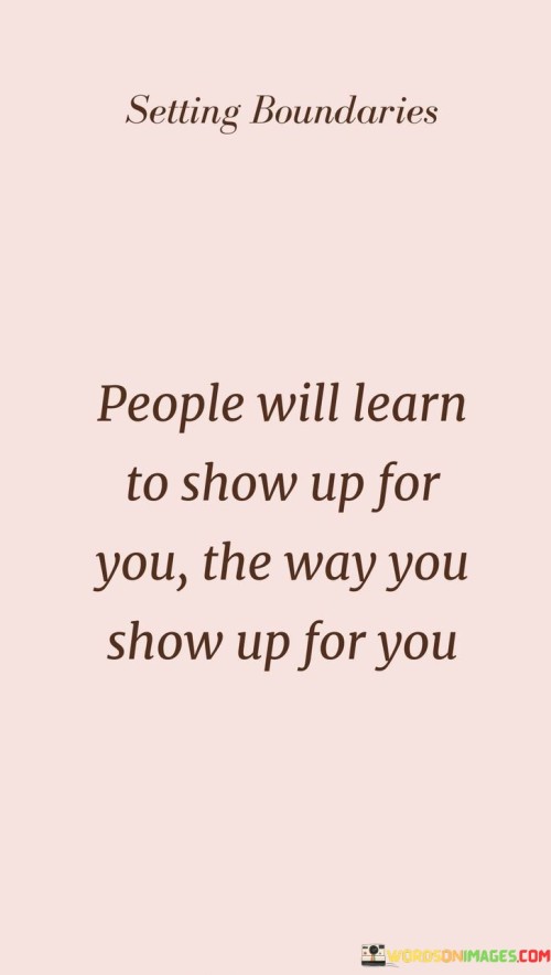 People-Will-Learn-To-Show-Up-For-You-The-Way-You-Show-Up-For-You-Quotes.jpeg