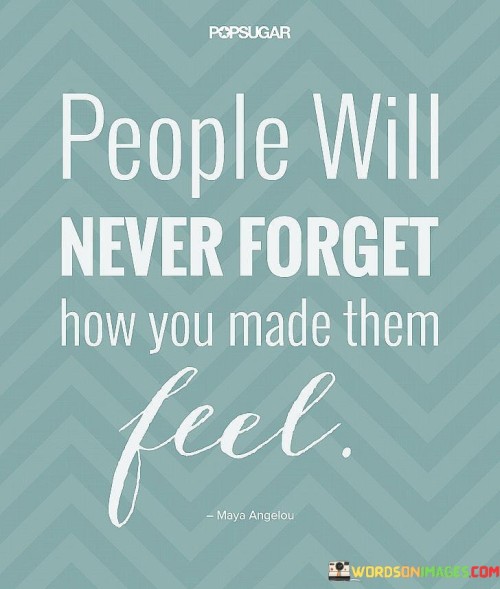 People Will Never Forget How You Made Them Feel Quotes