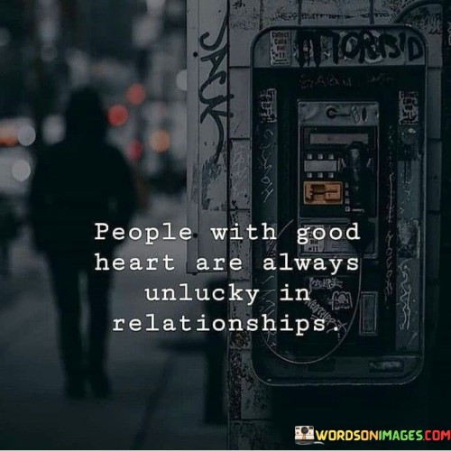 People-With-Good-Heart-Are-Always-Unlicky-In-Relationships-Quotes.jpeg