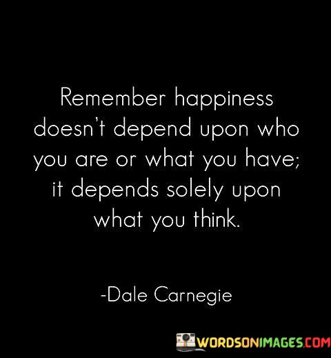 Remember-Happiness-Doesnt-Depend-Upon-Who-You-Are-Or-What-Quotes.jpeg