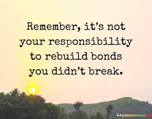 Remember It's Not Your Responsibility To Rebuild Bonds Quotes