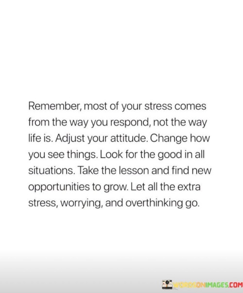 Remember Most Of Your Stress Comes From The Way You Respond Quotes