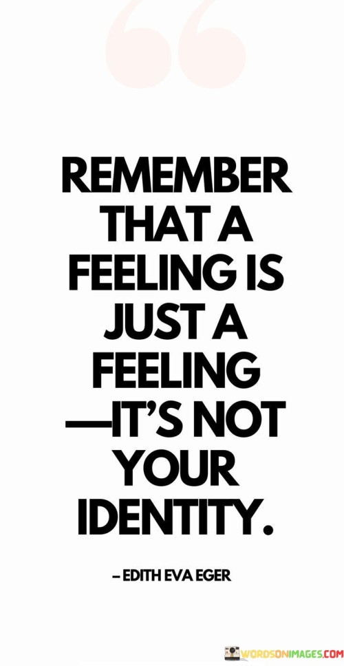 Remember That A Feelings Is Just A Feeling It's Not Your Identity Quotes