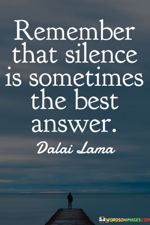 Remember That Silence Is Sometimes The Best Answer Quotes