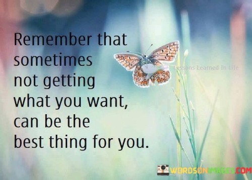 Remember That Sometimes Not Getting What You Want Quotes