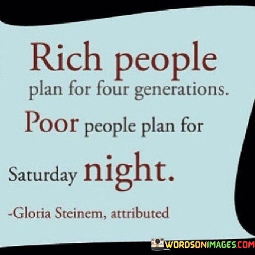 Rich People Plan For Four Generations Poor People Plan Quotes