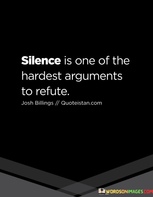 Silence Is One Of The Hardest Arguments To Refute Quotes