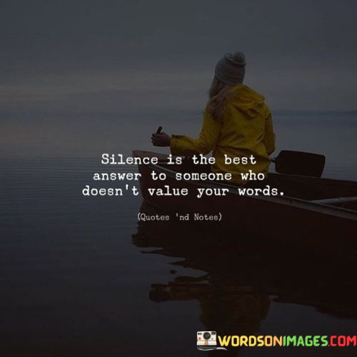 Silence-Is-The-Best-Answer-To-Someone-Who-Doesnt-Value-Quotes.jpeg