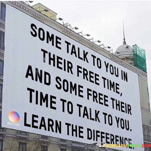 Some Talk To You In Their Free Time And Some Free Their Quotes