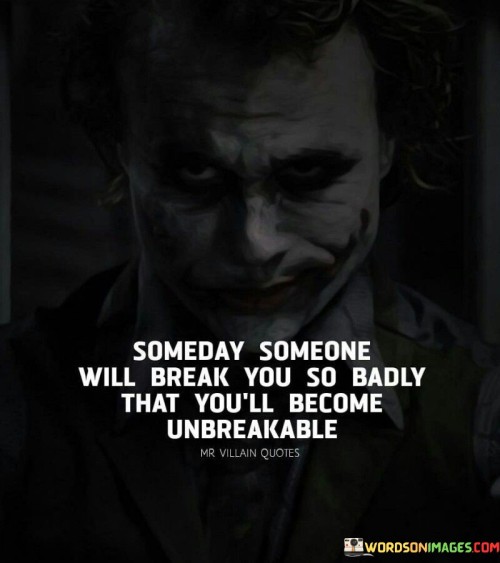 Someday Someone Will Break You So Badly Quotes