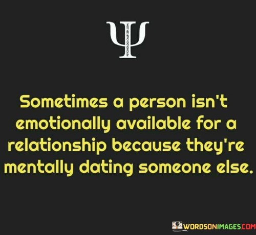 Sometimes A Person Isn't Emotionally Available For A Relationship Quotes