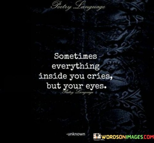 Sometimes Everything Inside You Cries Quotes