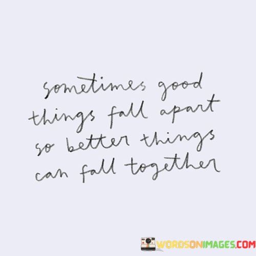 Sometimes-Good-Things-Fall-Apart-So-Better-Things-Can-Fall-Together-Quotes.jpeg