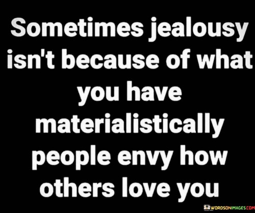 Sometimes Jealousy Isn't Because Of What You Have Quotes