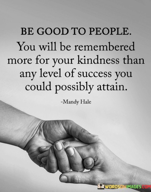 Be-Good-To-People-You-Will-B-Remembered-More-For-Quotes.jpeg