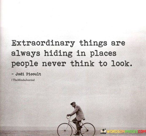 Extraordinary Things Are Always Hiding In Places People Quotes