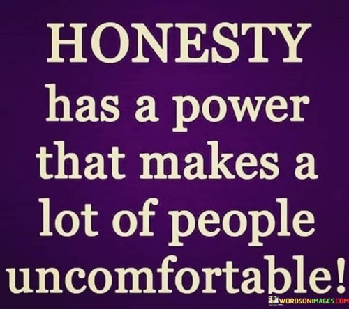 Honesty Has A Power That Makes A Lot Of People Uncomfortable Quotes