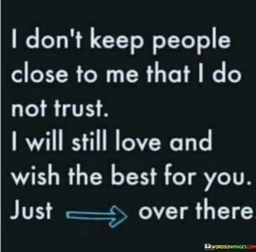 I Don't Keep People Close To Me That I Do Not Trust I Will Quotes