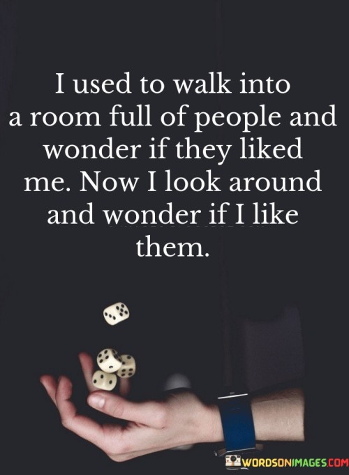 I Used To Walk Into A Oom Full Of People And Wonder Quotes