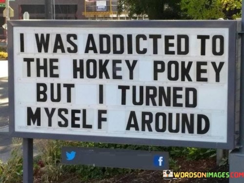 I Was Addicted To The Hokey Pokey Quotes