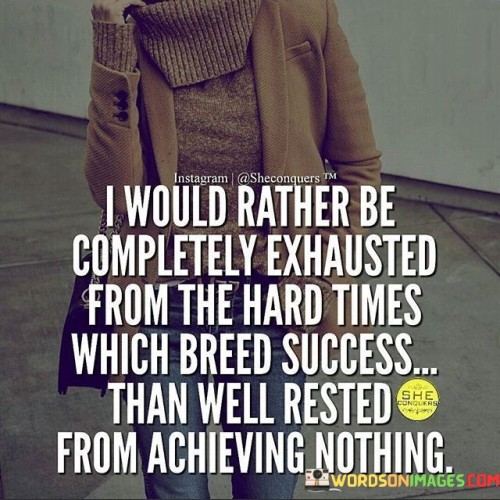 I Would Rather Be Completely Exhausted From The Quotes