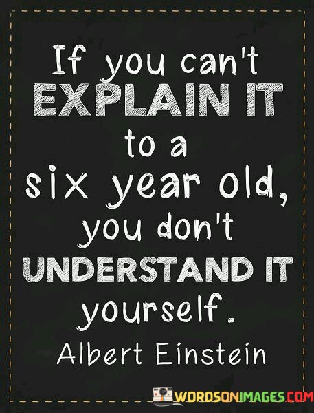 If-You-Cant-Explain-It-To-A-Six-Year-Old-You-Dont-Quotes.jpeg