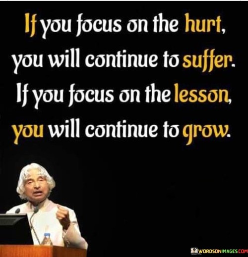 If You Focus On The Hurt You Will Continue To Suffer Quotes