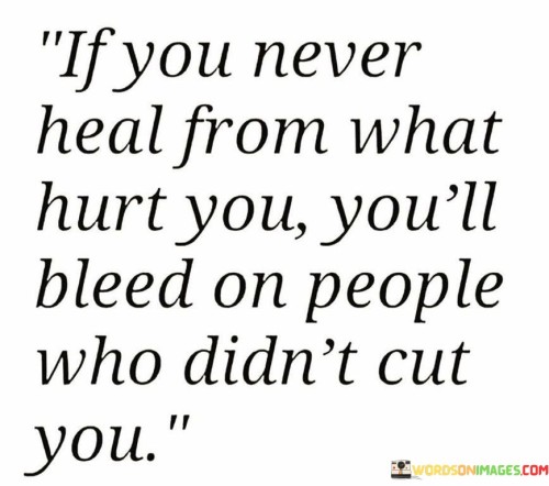If You Never Heal From What Hurt You You'll Bleed Quotes