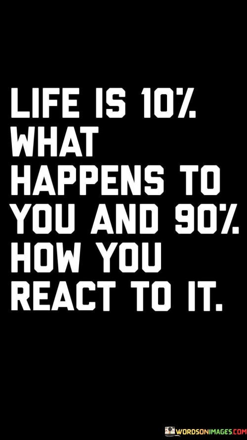 Life Is 10% What Happens To You And 90% How You Quotes