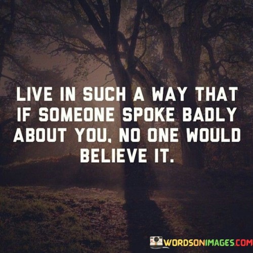 Live In Such A Way That If Someone Spoke Badly Quotes