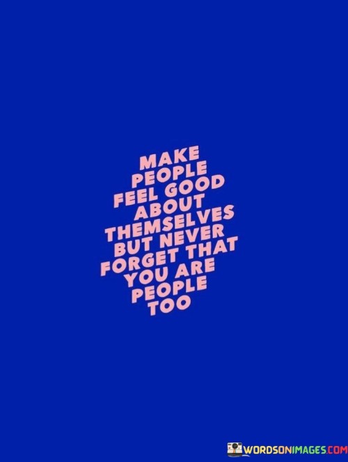 Make People Feel Good About Themselves But Never Forget That Quotes