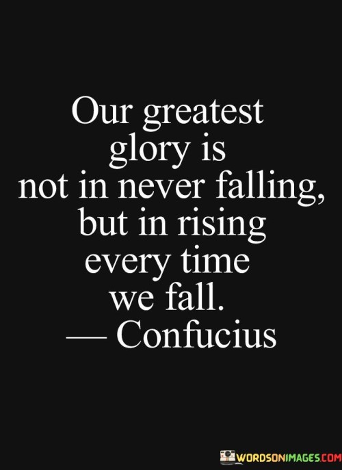 Our Greatest Glory Is Not In Never Falling Quotes