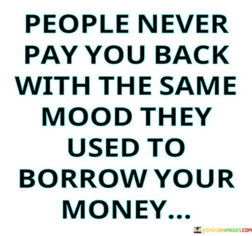 People Never Pay You Back With The Same Mood They Used Quotes