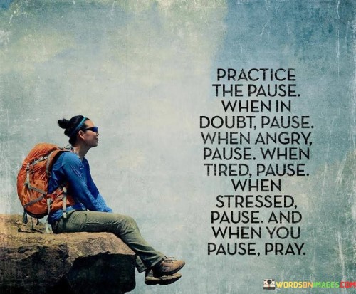 Practice The Pause When In Doubt Pause When Angry Quotes