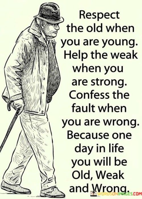 Respect The Old When You Are Young Help The Weak When You Are Strong Quotes