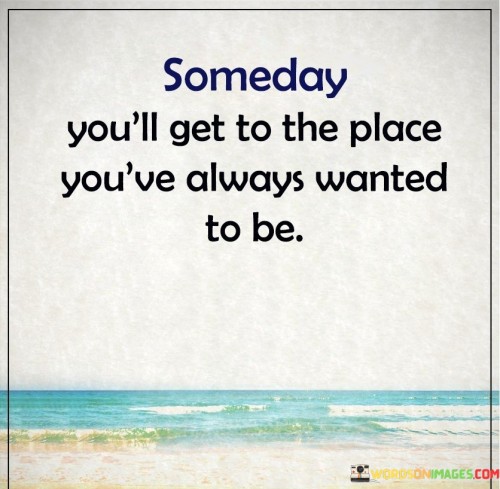 Someday You'll Get To The Place Quotes