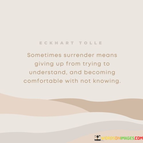 Sometimes Surrender Means Giving Up From Trying To Understand And Becoming Quotes