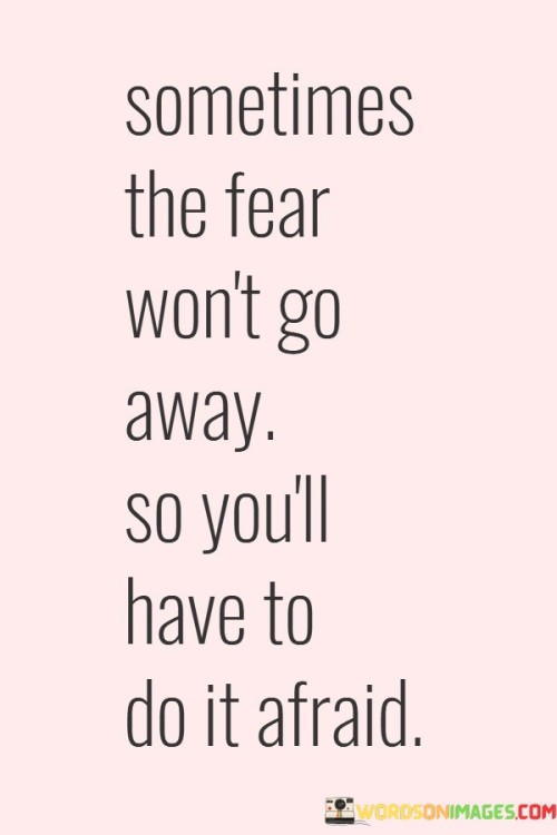 Sometimes The Fear Won't Go Away Quotes