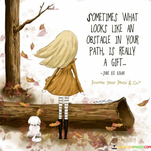 Sometimes What Looks Like An Obstacles Quotes