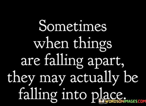 Sometimes When Things Are Falling Apart They May Actually Be Falling Quotes