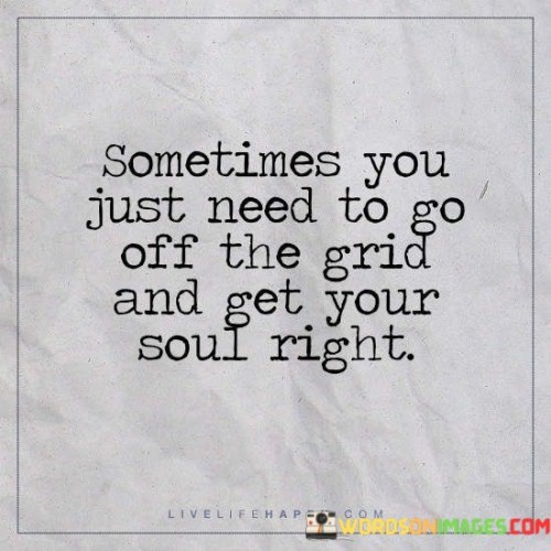 Sometimes You Just Need To Go Off The Grid Quotes